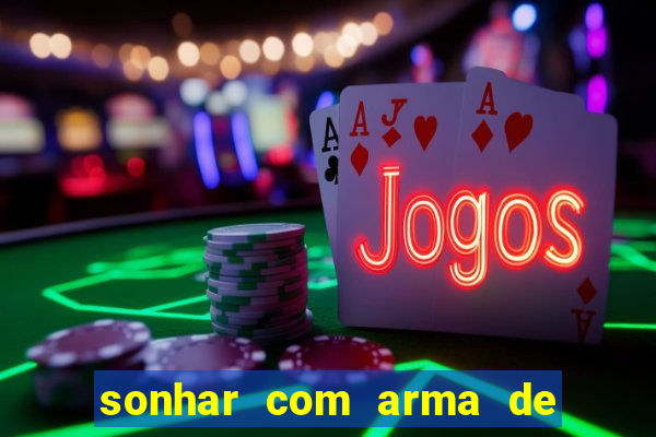 sonhar com arma de fogo no jogo do bicho